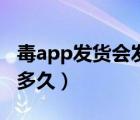 毒app發(fā)貨會發(fā)短信嗎（毒app發(fā)貨到收到要多久）