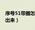 序號51帶圈怎么打出來（序號11帶圈怎么打出來）