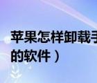 蘋果怎樣卸載手機上的軟件（怎樣卸載手機上的軟件）