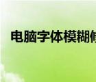 電腦字體模糊修復(fù)多少錢（電腦字體模糊）
