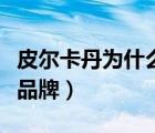 皮爾卡丹為什么這么便宜（皮爾卡丹屬于幾線品牌）