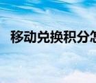 移動兌換積分怎么換話費（移動兌換積分）
