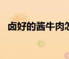 鹵好的醬牛肉怎么保存（醬牛肉怎么保存）