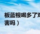 板藍(lán)根喝多了對身體有害嗎（注塑廠對身體有害嗎）