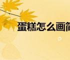 蛋糕怎么畫簡單又好看（蛋糕怎么畫）