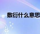 敷衍什么意思啊怎么讀（敷衍什么意思）