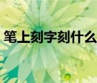 筆上刻字刻什么好四字（筆上刻字刻什么好）