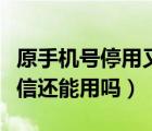 原手機號停用又忘記微信密碼（手機停機了微信還能用嗎）