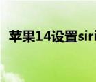 蘋果14設(shè)置siri語音（siri怎么讀語音朗讀）