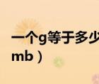 一個(gè)g等于多少mb內(nèi)存手機(jī)（一個(gè)g等于多少mb）