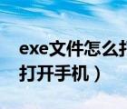 exe文件怎么打開(kāi)手機(jī)上不了（exe文件怎么打開(kāi)手機(jī)）