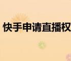 快手申請直播權限教程（快手申請直播權限）