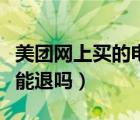 美團網(wǎng)上買的電影票能退嗎（美團買的電影票能退嗎）
