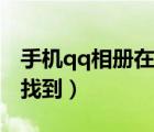 手機(jī)qq相冊(cè)在哪里找到（手機(jī)qq云端在哪里找到）