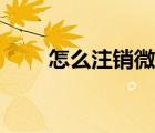 怎么注銷(xiāo)微信賬號(hào)（怎么注銷(xiāo)微信）