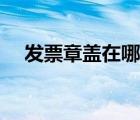 發(fā)票章蓋在哪里使用（發(fā)票章蓋在哪里）