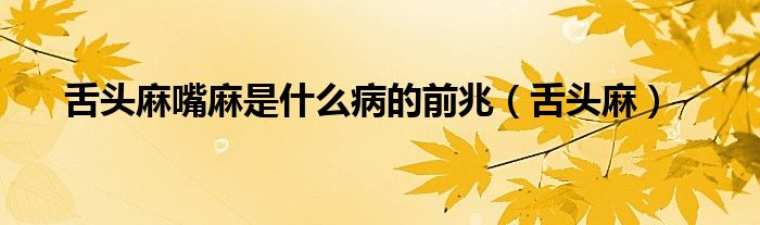 舌頭麻嘴麻是什么病的前兆（舌頭麻）