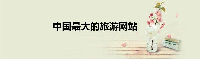 中國(guó)最大的旅游網(wǎng)站