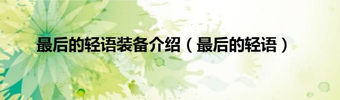 最后的輕語裝備介紹（最后的輕語）