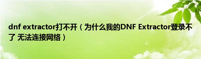 dnf extractor打不開（為什么我的DNF Extractor登錄不了 無法連接網(wǎng)絡(luò)）
