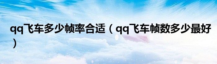 qq飛車(chē)多少幀率合適（qq飛車(chē)幀數(shù)多少最好）
