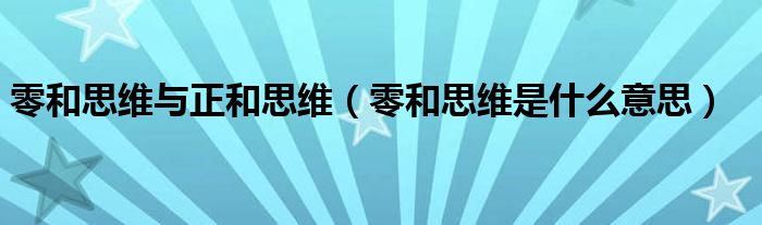 零和思維與正和思維（零和思維是什么意思）