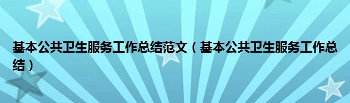 基本公共衛(wèi)生服務(wù)工作總結(jié)范文（基本公共衛(wèi)生服務(wù)工作總結(jié)）