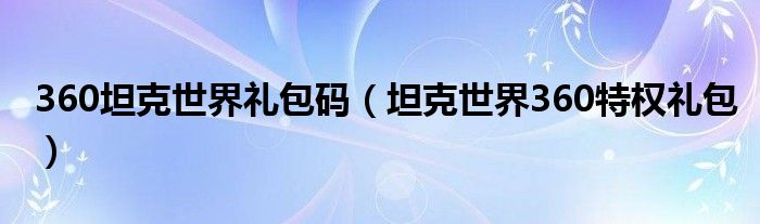 360坦克世界禮包碼（坦克世界360特權(quán)禮包）
