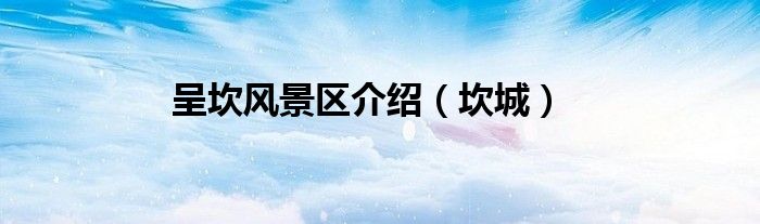 呈坎風(fēng)景區(qū)介紹（坎城）