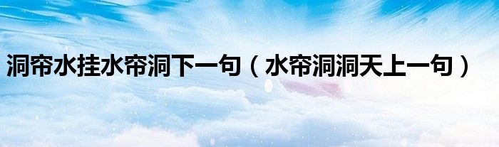 洞簾水掛水簾洞下一句（水簾洞洞天上一句）