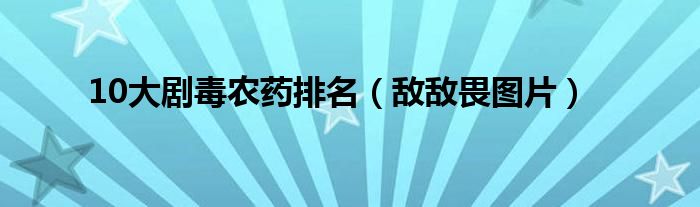 10大劇毒農(nóng)藥排名（敵敵畏圖片）