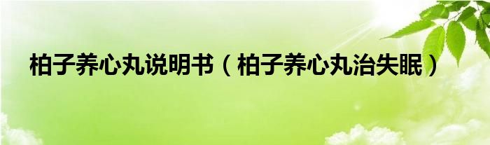 柏子養(yǎng)心丸說明書（柏子養(yǎng)心丸治失眠）