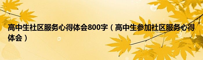 高中生社區(qū)服務心得體會800字（高中生參加社區(qū)服務心得體會）