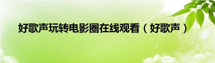 好歌聲玩轉電影圈在線觀看（好歌聲）