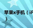 蘋(píng)果x手機(jī)（iPhone及X這個(gè)手機(jī)質(zhì)量怎么樣）