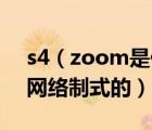 s4（zoom是什么意思及S4及Zoom是哪種網(wǎng)絡(luò)制式的）