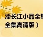 潘長江小品全集高清版在線觀看（潘長江小品全集高清版）