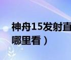 神舟15發(fā)射直播視頻（天問一號(hào)發(fā)射直播在哪里看）