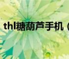 thl糖葫蘆手機（thl糖葫蘆(thl糖葫蘆手機)）
