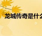 龍城傳奇是什么公司的（傳奇一條龍公司）