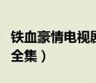鐵血豪情電視劇全集完整版（鐵血豪情電視劇全集）