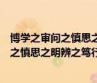 博學(xué)之審問之慎思之明辨之篤行之翻譯成英文（博學(xué)之審問之慎思之明辨之篤行之翻譯）