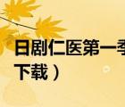 日劇仁醫(yī)第一季下載百度云（日劇仁醫(yī)第一季下載）