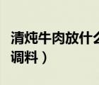 清燉牛肉放什么調(diào)料比較好（清燉牛肉放什么調(diào)料）