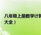 八年級(jí)上冊(cè)數(shù)學(xué)計(jì)算題大全含答案（八年級(jí)上冊(cè)數(shù)學(xué)計(jì)算題大全）