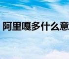 阿里嘎多什么意思中文（阿里嘎多什么意思）