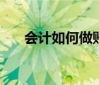 會計如何做賬明細(xì)表（會計如何做賬）