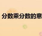 分?jǐn)?shù)乘分?jǐn)?shù)的意義畫圖（分?jǐn)?shù)乘分?jǐn)?shù)的意義）