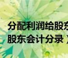 分配利潤給股東會計分錄怎么記（分配利潤給股東會計分錄）