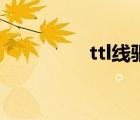 ttl線(xiàn)驅(qū)動(dòng)（ttl線(xiàn)是什么）
